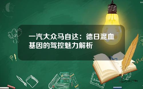 一汽大众马自达：德日混血基因的驾控魅力解析