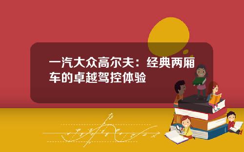 一汽大众高尔夫：经典两厢车的卓越驾控体验