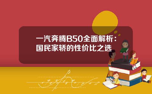 一汽奔腾B50全面解析：国民家轿的性价比之选