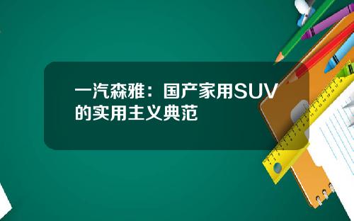 一汽森雅：国产家用SUV的实用主义典范