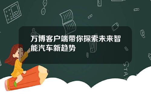 万博客户端带你探索未来智能汽车新趋势