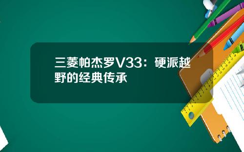 三菱帕杰罗V33：硬派越野的经典传承