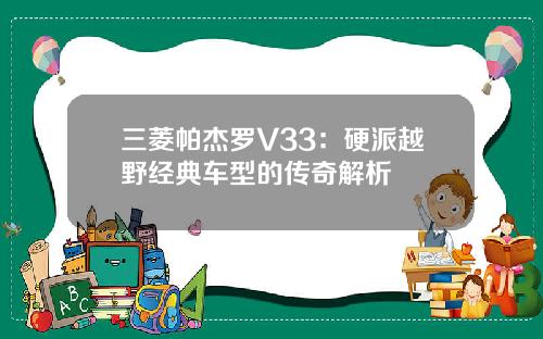 三菱帕杰罗V33：硬派越野经典车型的传奇解析
