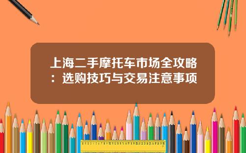 上海二手摩托车市场全攻略：选购技巧与交易注意事项