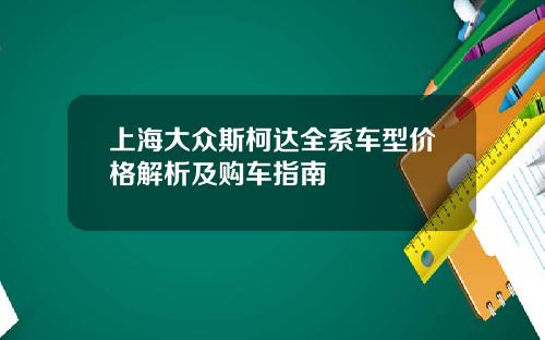 上海大众斯柯达全系车型价格解析及购车指南