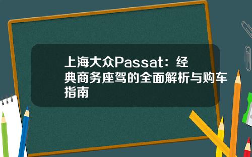 上海大众Passat：经典商务座驾的全面解析与购车指南