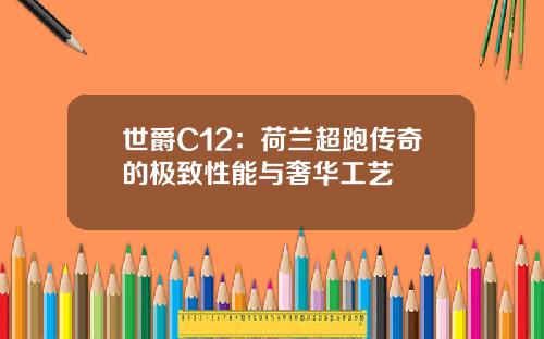 世爵C12:荷兰超跑传奇的极致性能与奢华工艺