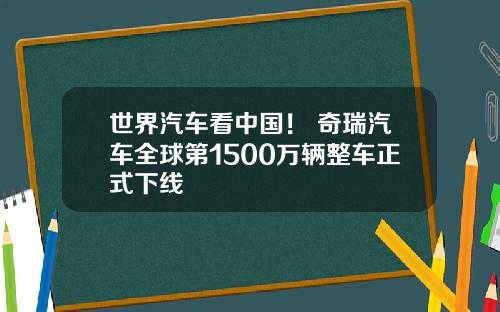 世界汽车看中国! 奇瑞汽车全球第1500万辆整车正式下线