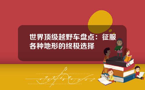 世界顶级越野车盘点：征服各种地形的终极选择