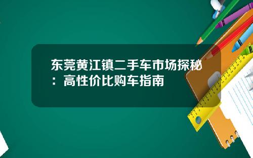东莞黄江镇二手车市场探秘：高性价比购车指南