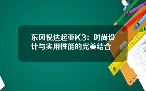东风悦达起亚K3：时尚设计与实用性能的完美结合