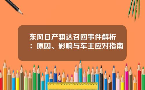 东风日产骐达召回事件解析：原因、影响与车主应对指南
