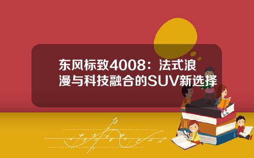 东风标致4008：法式浪漫与科技融合的SUV新选择
