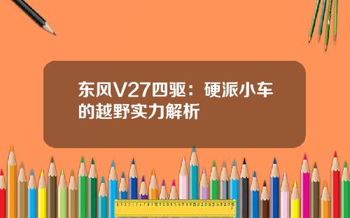 东风V27四驱：硬派小车的越野实力解析