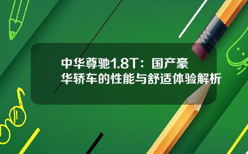 中华尊驰1.8T:国产豪华轿车的性能与舒适体验解析