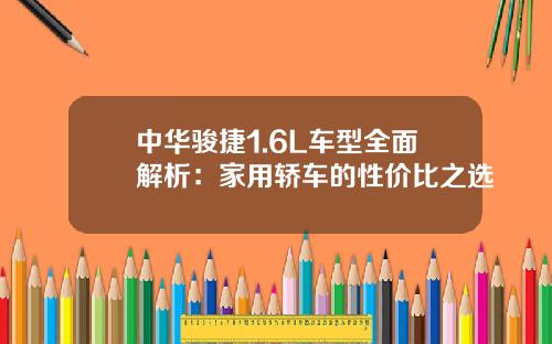 中华骏捷1.6L车型全面解析：家用轿车的性价比之选