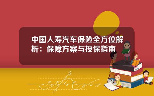 中国人寿汽车保险全方位解析：保障方案与投保指南