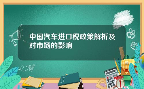 中国汽车进口税政策解析及对市场的影响