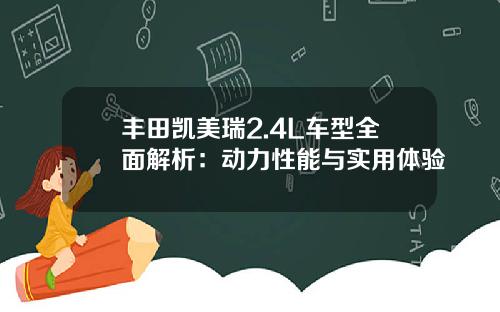 丰田凯美瑞2.4L车型全面解析：动力性能与实用体验