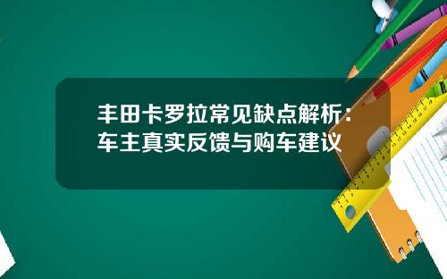 丰田卡罗拉常见缺点解析：车主真实反馈与购车建议