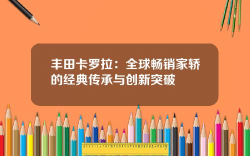 丰田卡罗拉:全球畅销家轿的经典传承与创新突破