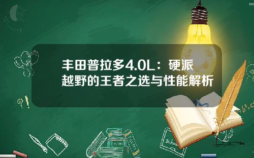 丰田普拉多4.0L：硬派越野的王者之选与性能解析