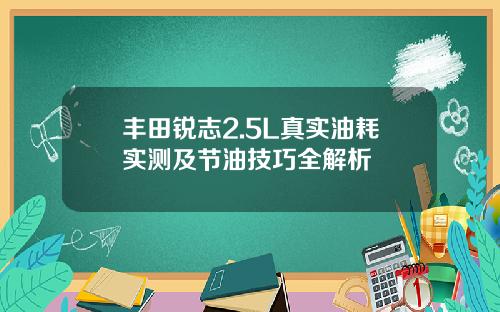 丰田锐志2.5L真实油耗实测及节油技巧全解析