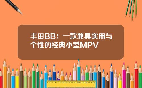 丰田BB：一款兼具实用与个性的经典小型MPV