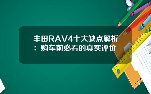 丰田RAV4十大缺点解析：购车前必看的真实评价