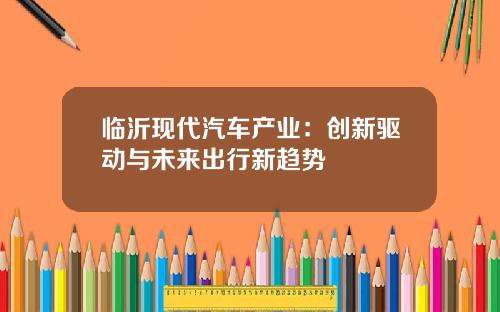 临沂现代汽车产业：创新驱动与未来出行新趋势