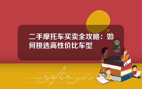 二手摩托车买卖全攻略：如何挑选高性价比车型