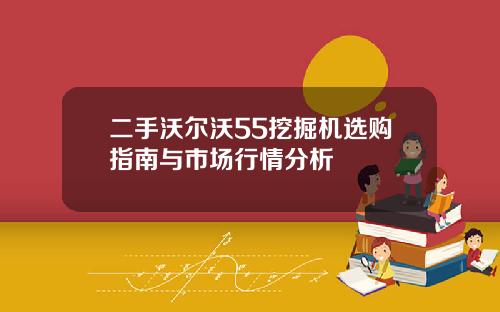 二手沃尔沃55挖掘机选购指南与市场行情分析