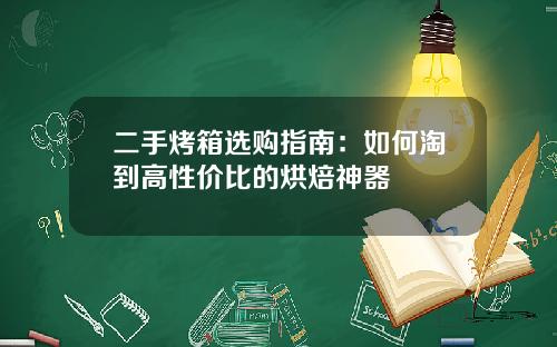 二手烤箱选购指南：如何淘到高性价比的烘焙神器