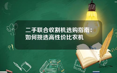二手联合收割机选购指南：如何挑选高性价比农机