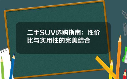二手SUV选购指南：性价比与实用性的完美结合