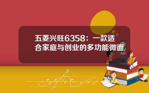五菱兴旺6358：一款适合家庭与创业的多功能微面