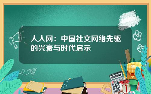 人人网:中国社交网络先驱的兴衰与时代启示