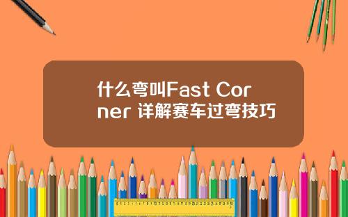 什么弯叫Fast Corner 详解赛车过弯技巧