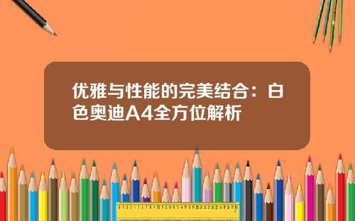 优雅与性能的完美结合：白色奥迪A4全方位解析