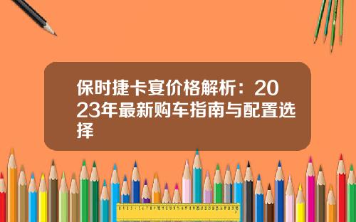 保时捷卡宴价格解析：2023年最新购车指南与配置选择