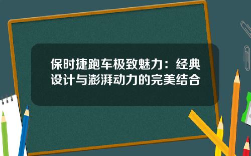 保时捷跑车极致魅力：经典设计与澎湃动力的完美结合