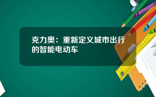 克力奥：重新定义城市出行的智能电动车