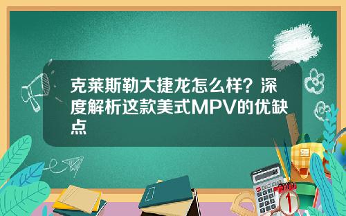 克莱斯勒大捷龙怎么样？深度解析这款美式MPV的优缺点