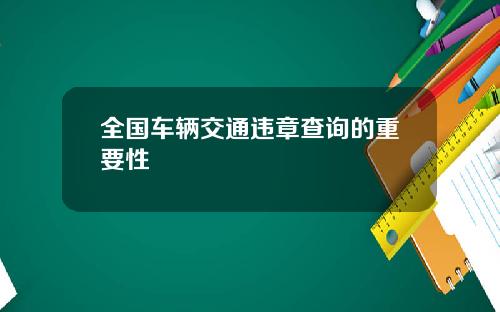 全国车辆交通违章查询的重要性