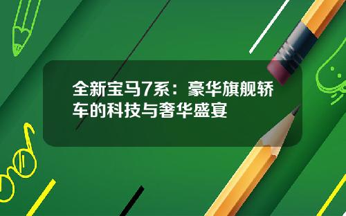 全新宝马7系：豪华旗舰轿车的科技与奢华盛宴