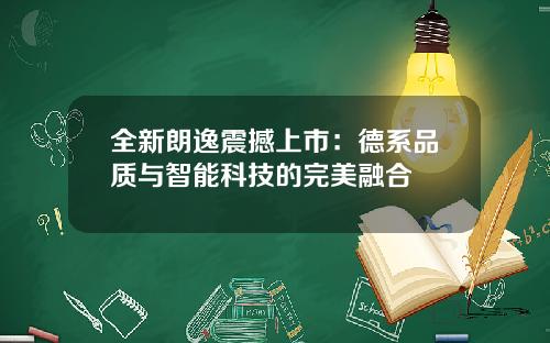 全新朗逸震撼上市:德系品质与智能科技的完美融合