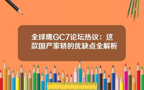 全球鹰GC7论坛热议：这款国产家轿的优缺点全解析