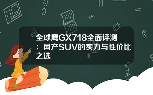 全球鹰GX718全面评测：国产SUV的实力与性价比之选
