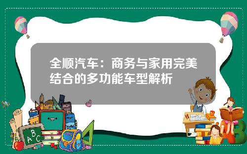 全顺汽车:商务与家用完美结合的多功能车型解析