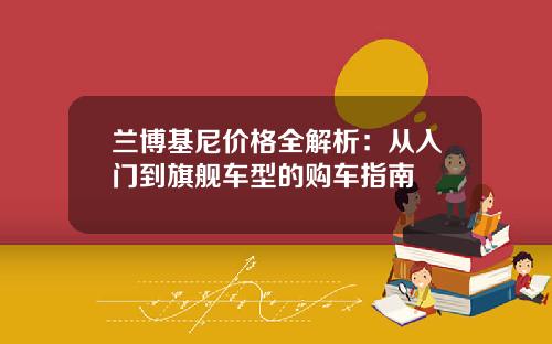 兰博基尼价格全解析：从入门到旗舰车型的购车指南